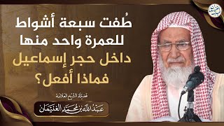 صورة طفت سبعة أشواط للعمرة واحد منها داخل حجر إسماعيل فماذا أفعل ؟ | الشيخ عبدالله الغنيمان