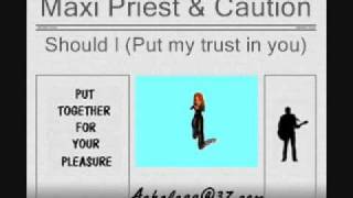 Maxi Priest &amp; Caution - Should I (Put My Trust In You)