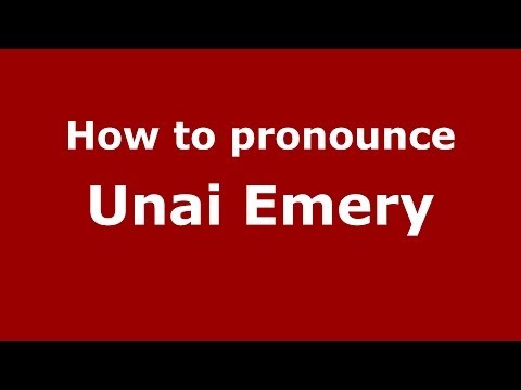 How to pronounce Unai Emery (Spanish/Spain) - PronounceNames.com