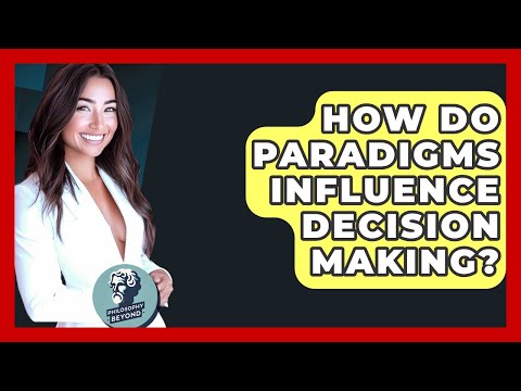 How Do Paradigms Influence Decision Making? - Philosophy Beyond