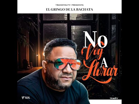No Voy A Llorar - El Gringo De La Bachata