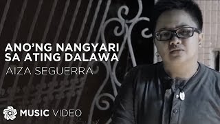 Aiza Seguerra - Ano&#39;ng Nangyari Sa Ating Dalawa (Official Music Video)