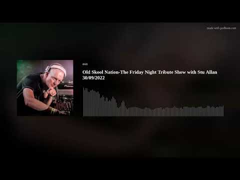 Old Skool Nation-The Friday Night Tribute Show with Stu Allan 30/09/2022