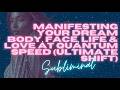 MANIFESTING YOUR DREAM BODY FACE LIFE LOVE AT QUANTUM SPEED ULTIMATE SHIFT SUBLIMINAL