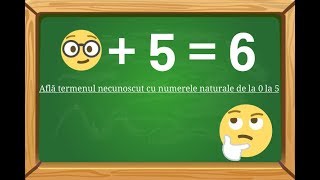 Află termenul necunoscut cu numerele naturale de la 0 la 5 [vide]