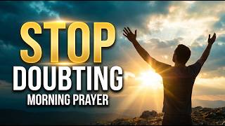 Stop Doubting ~ God Will Make a Way for You | Morning Prayer