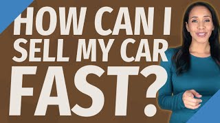 How can I sell my car fast?