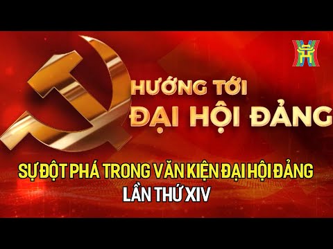Sự đột phá trong văn kiện Đại hội Đảng lần thứ XIV | Hướng tới Đại hội Đảng