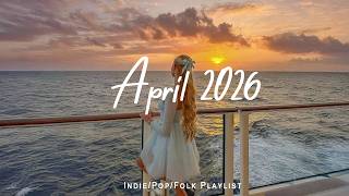 Download lagu April 2026 | Songs that put you in a good mood | Best Indie/Pop/Folk/Acoustic Playlist mp3