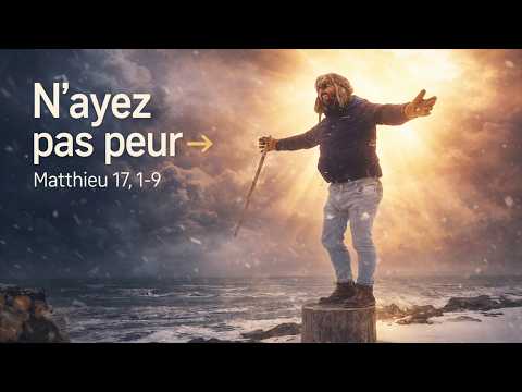 N’ayez pas peur → Matthieu 17, 1-9