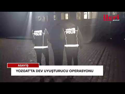 Yozgat’ta dev uyuşturucu operasyonu | İleri Gazetesi