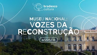 Museu Nacional: Vozes da Reconstrução