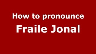 How to pronounce Fraile Jonal