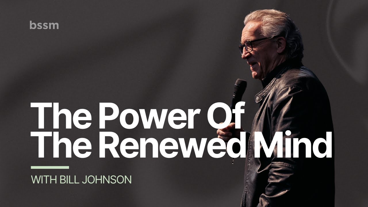 The Power Of The Renewed Mind | Bill Johnson | Live At BSSM