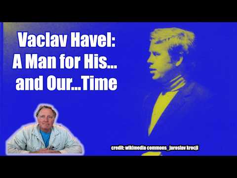 Vaclav Havel | A Man for His (and Our) Time