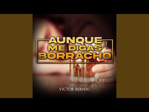 Aunque me digas borracho
