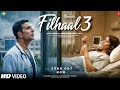 Filhaal 3 Fan Made Song Akshay Kumar Nupur Sanon B Praak Akshay Kumar New Songs