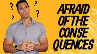 When You're Afraid of The Consequences...