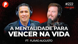 MINDSET: a mentalidade para VENCER NA VIDA (Flávio Augusto) | PrimoCast 222