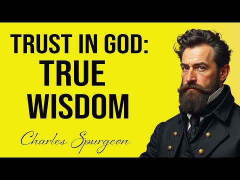 Charles Spurgeon | Trust in God: The Path to True Wisdo.