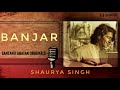 BANJAR by Santanu Ghatak feat. Shaurya Singh