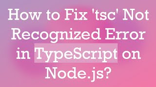 How to Fix 'tsc' Not Recognized Error in TypeScript on Node.js