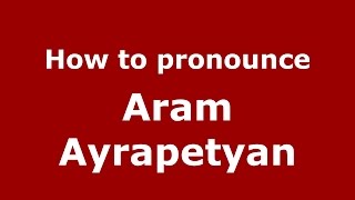 How to pronounce Aram Ayrapetyan
