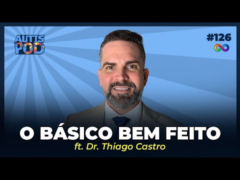 O BÁSICO BEM FEITO - ft. Dr. Thiago Castro | AutisPod Especial Tearteiro #126