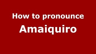 How to pronounce Amaiquiro