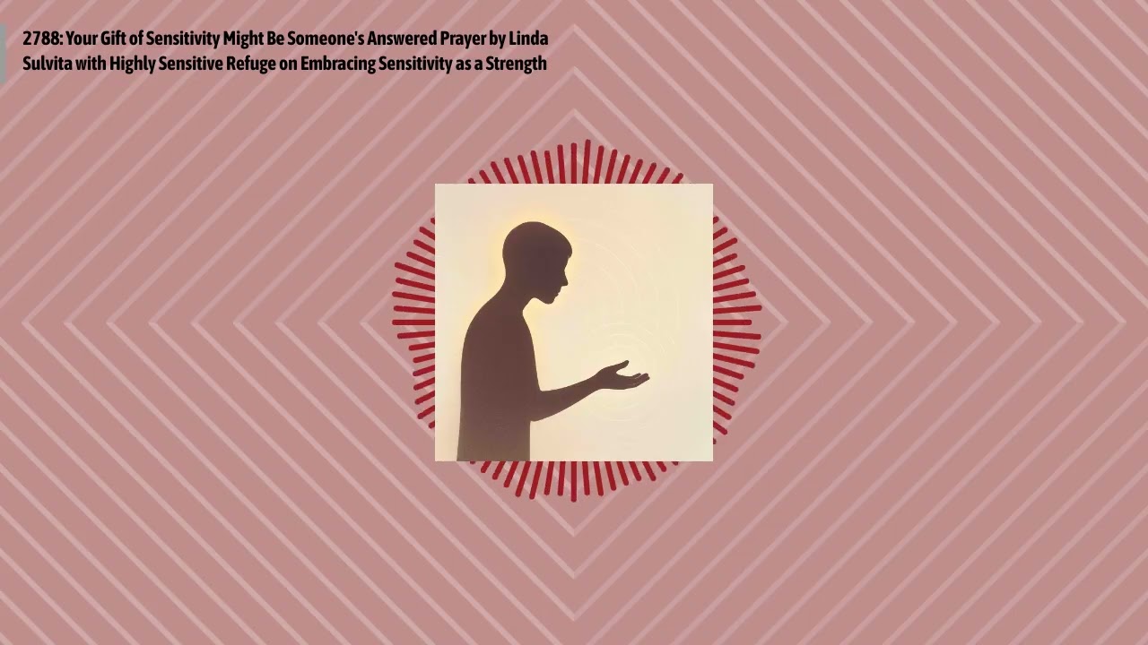 2788: Your Gift of Sensitivity Might Be Someone's Answered Prayer by Linda Sulvita with Highly...