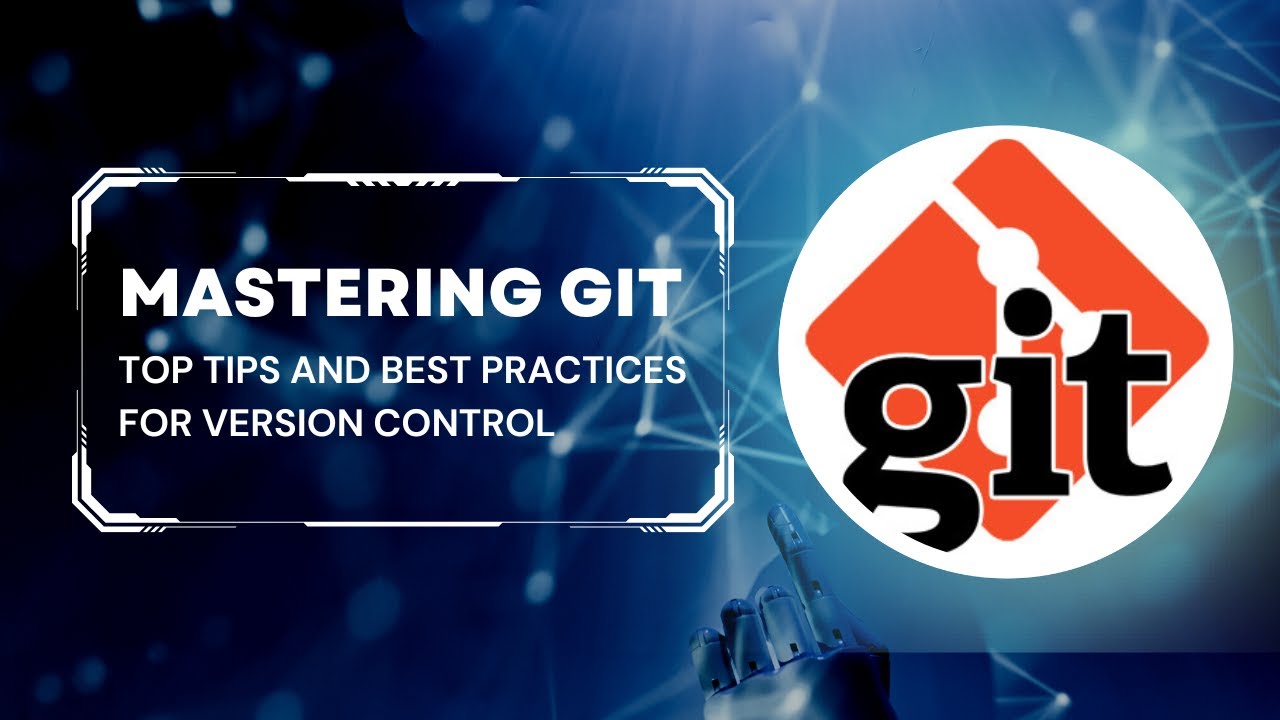 Mastering Git: Top Tips and Best Practices for Version Control