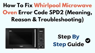 How to Fix Whirlpool Microwave Oven Error Code SPD2 (Meaning, Reason & Troubleshooting)