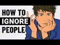 How to Ignore People and Stay Unaffected by Them