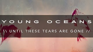 UNTIL THESE TEARS ARE GONE (ft. Harvest) - Young Oceans