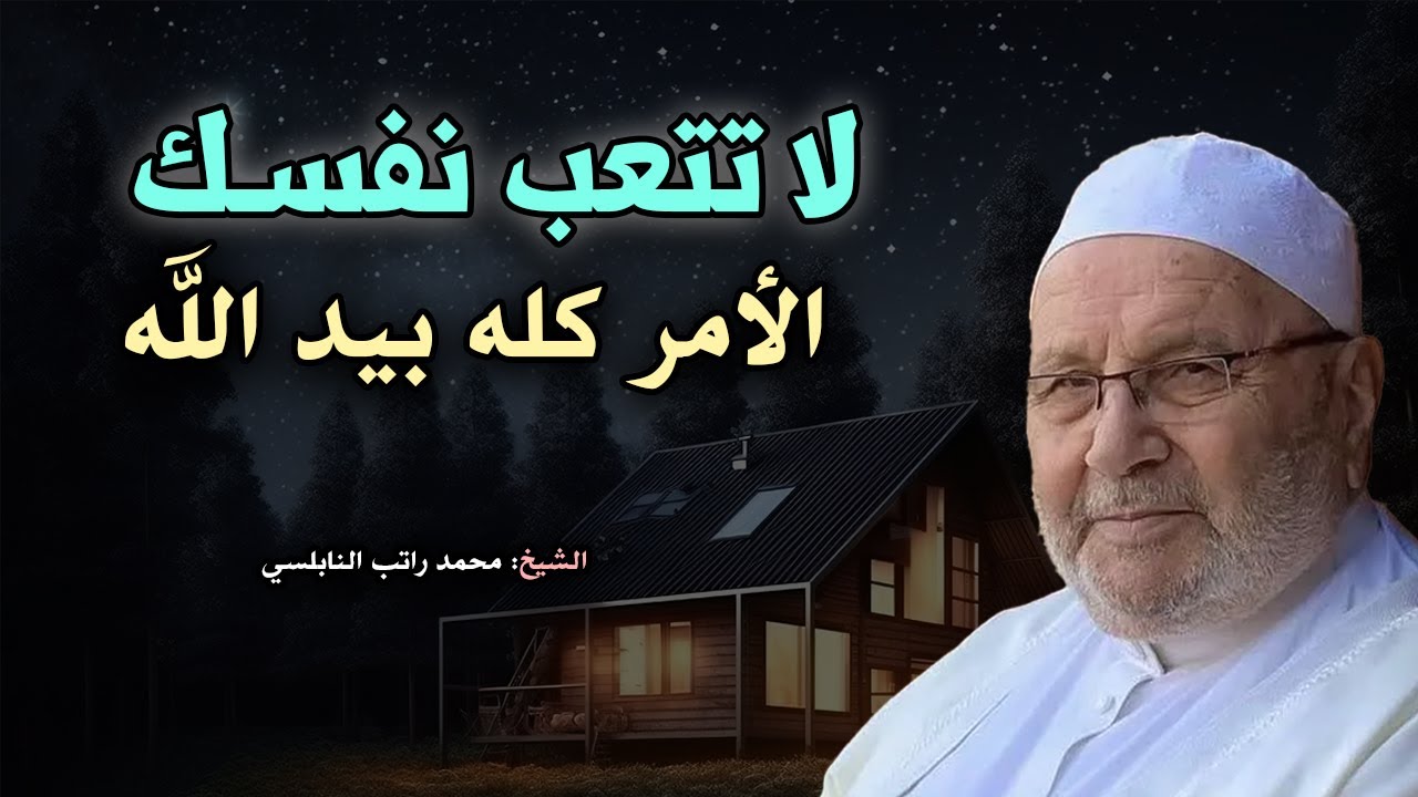 لا تتعب نفسك , الامر كله بيد لله , اصبر وولا تيأس .. درس مؤثر للشيخ : محمد راتب النابلسي
