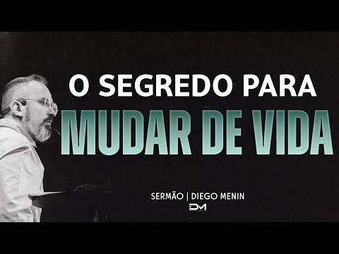 O SEGREDO PARA MUDAR DE VIDA - DIEGO MENIN | SERMÃO