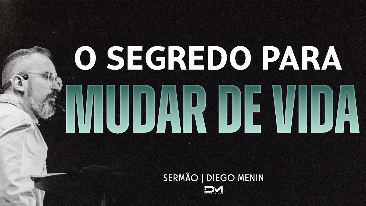 O SEGREDO PARA MUDAR DE VIDA - DIEGO MENIN | SERMÃO
