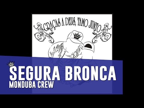 Monduba Crew - 05 - Segura Bronca (GRAÇAS A DEUS, TAMO JUNTO)