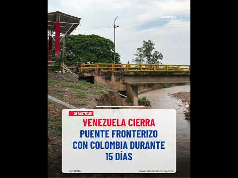 Venezuela cierra puente fronterizo con Colombia durante 15 días  #dominicanoshoy