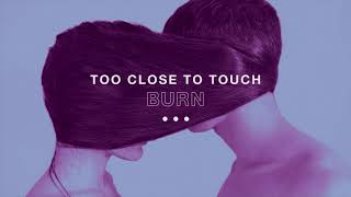 Too Close To Touch - &quot;Burn&quot;