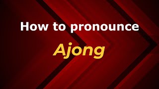 How to pronounce Ajong