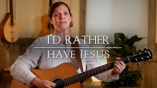 I&#39;d Rather Have Jesus // Her Heart Sings