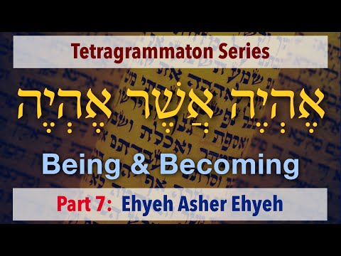 Ehyeh Asher Ehyeh (אֶהְיֶה אֲשֶׁר אֶהְיֶה) - Tetragrammaton Series (Part 7)