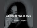 Akhiyan Tu Mila Na Raja Slowed Reverb MR Lova Lova Slowed Reverb