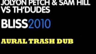 Jolyon Petch & Sam Hill vs Th'Dudes - Bliss 2010 ( Aural Trash Dub)
