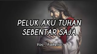 Download lagu Peluk Aku Tuhan Sebentar Saja - Famelia (Lirik Lagu Rohani) mp3 Download lagu Peluk Aku Tuhan Sebentar Saja - Famelia (Lirik Lagu Rohani) mp3