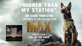 Close Your Eyes "Higher Than My Station" (Audio) (Featured in the film MAX)