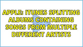 Apple: iTunes splitting albums containing songs from multiple different artists