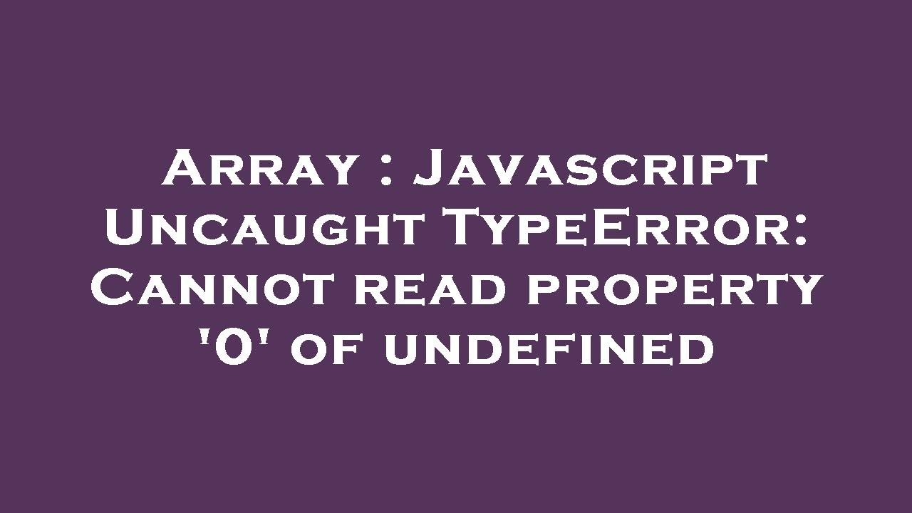 Array : Javascript Uncaught TypeError: Cannot read property '0' of undefined
