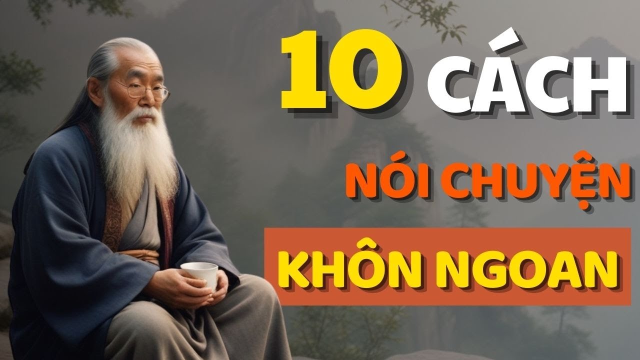Cổ Nhân Dạy 10 NÓI CHUYỆN KHÔN NGOAN được người TÔN TRỌNG - Triết lý cuộc sống